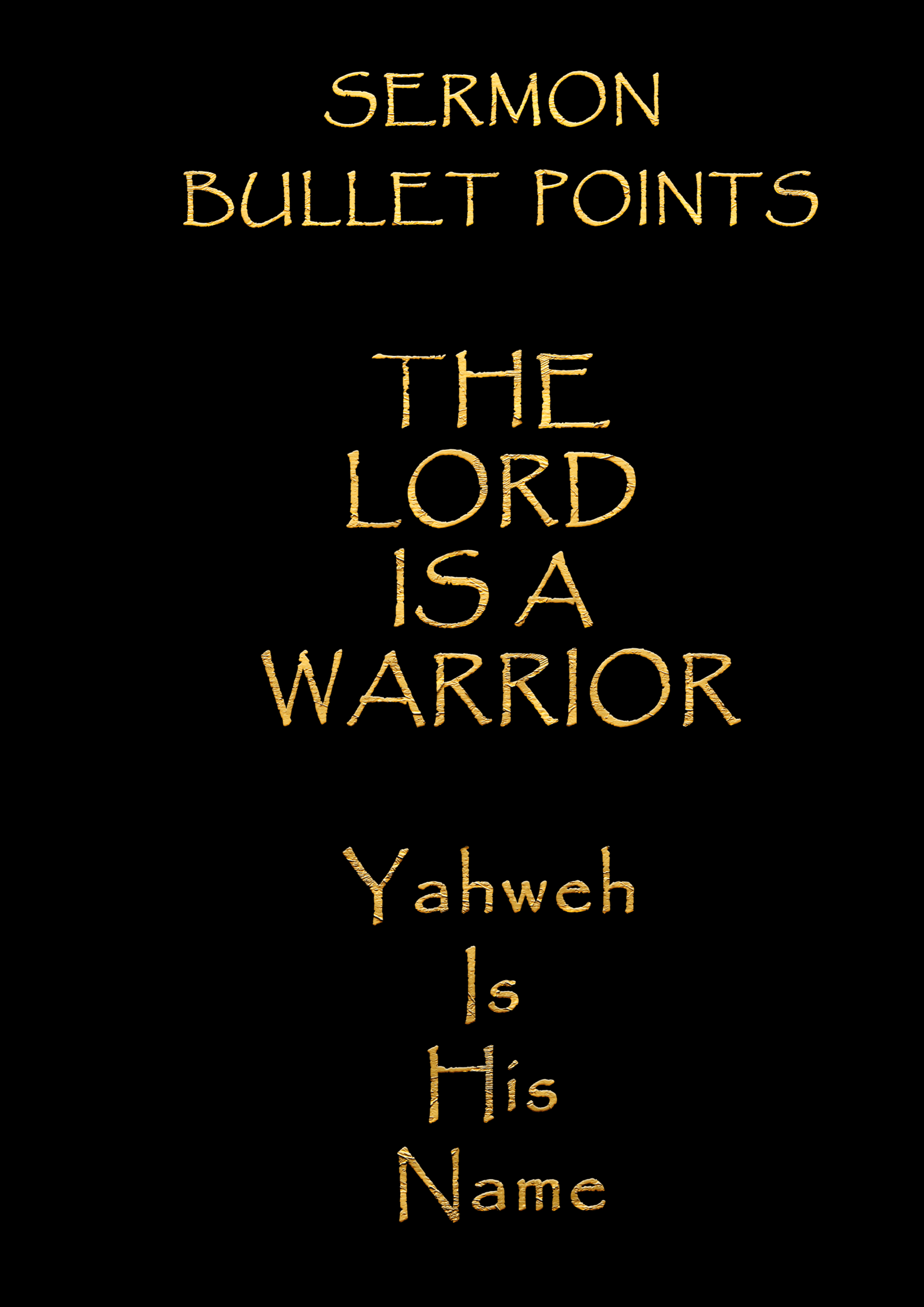 Sermon Bullet Points – The Lord Is A Warrior – Yahweh Is His Name