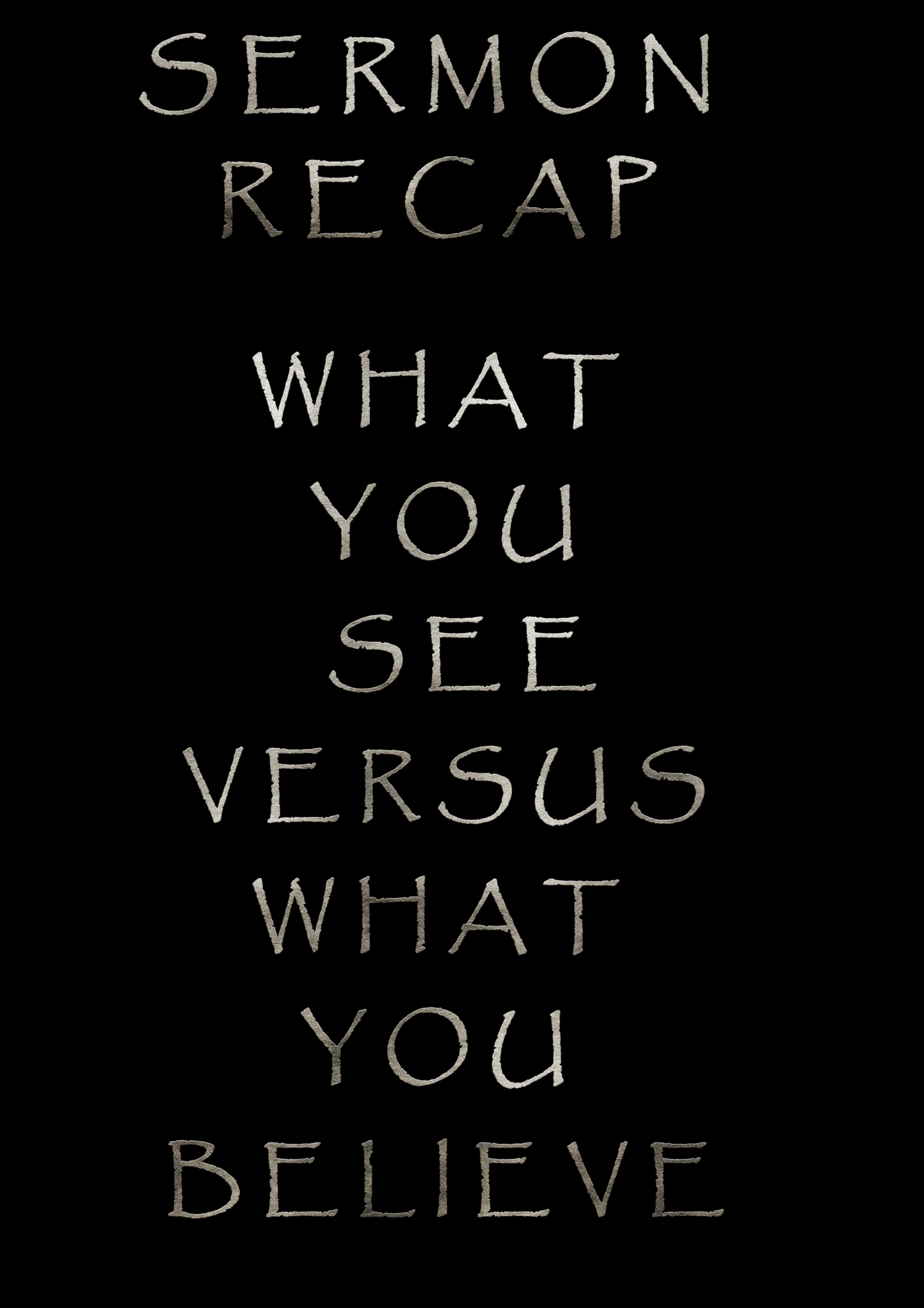 Sermon Recap – What You See Versus What You Believe